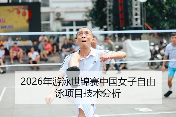 2026年游泳世锦赛中国女子自由泳项目技术分析